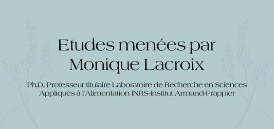 Etudes menées par Monique Lacroix, Ph.D., Professeur titulaire Laboratoire de Recherche en Sciences Appliqués à l’Alimentation  INRS-Institut Armand-Frappier