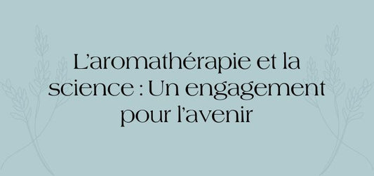 L’aromathérapie et la science : Un engagement pour l’avenir