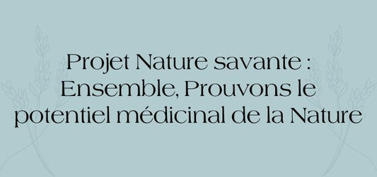 Projet Nature savante : Ensemble, Prouvons le potentiel médicinal de la Nature !