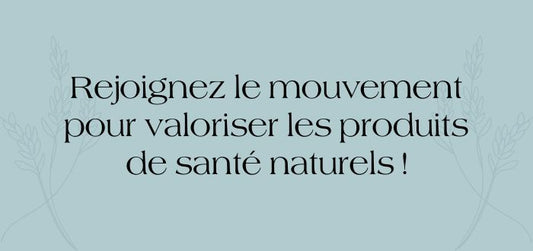 Rejoignez le mouvement pour valoriser les produits de santé naturels !